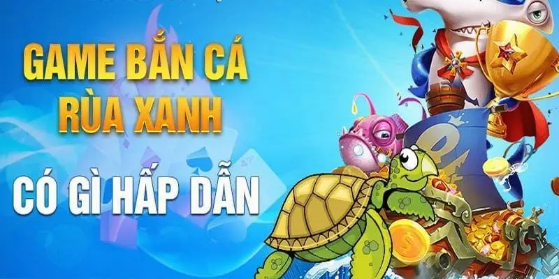 Tổng quan về sảnh game bắn cá rùa xanh trực tuyến